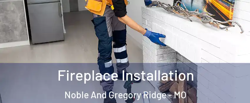 Fireplace Installation Noble And Gregory Ridge - MO