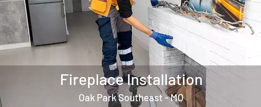 Fireplace Installation Oak Park Southeast - MO