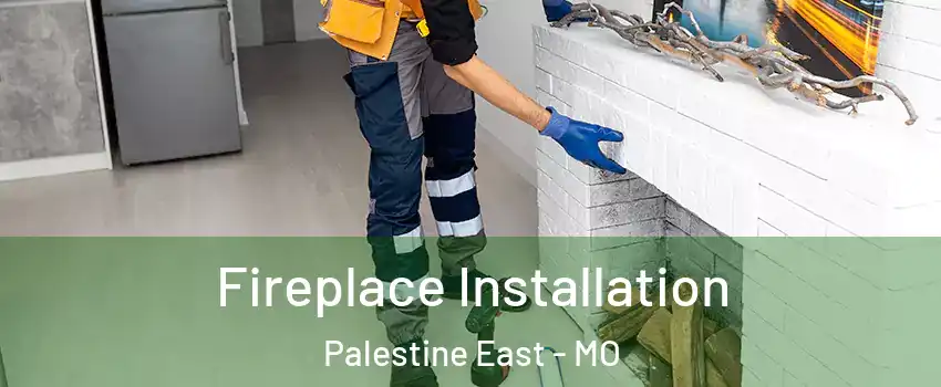 Fireplace Installation Palestine East - MO