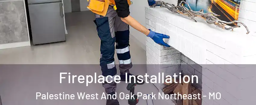 Fireplace Installation Palestine West And Oak Park Northeast - MO