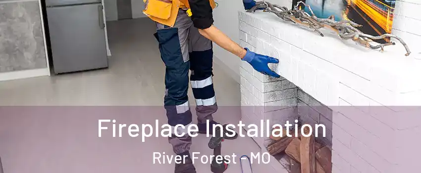 Fireplace Installation River Forest - MO