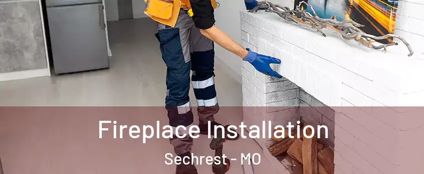Fireplace Installation Sechrest - MO