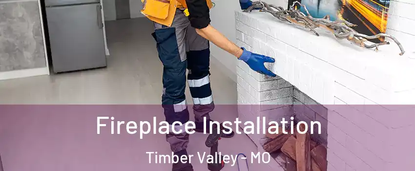 Fireplace Installation Timber Valley - MO
