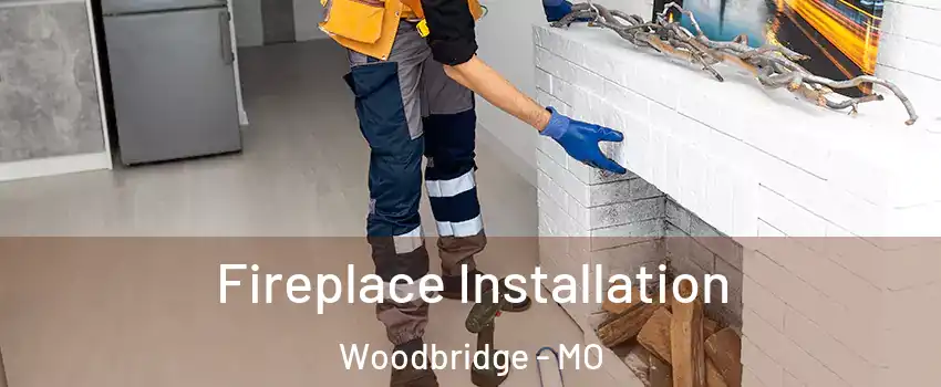 Fireplace Installation Woodbridge - MO