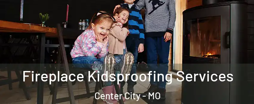 Fireplace Kidsproofing Services Center City - MO