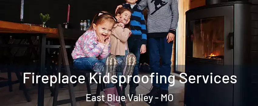Fireplace Kidsproofing Services East Blue Valley - MO