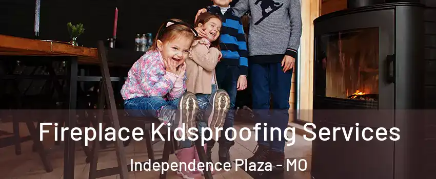 Fireplace Kidsproofing Services Independence Plaza - MO