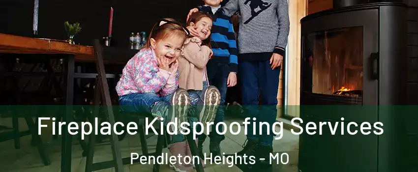 Fireplace Kidsproofing Services Pendleton Heights - MO