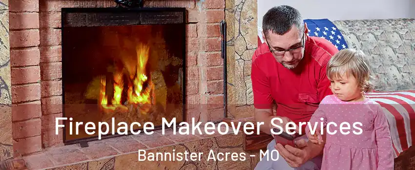 Fireplace Makeover Services Bannister Acres - MO