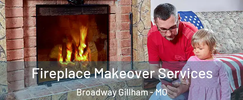 Fireplace Makeover Services Broadway Gillham - MO