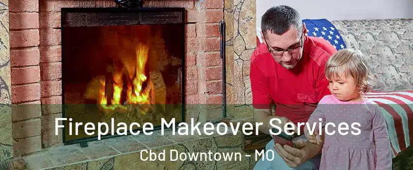 Fireplace Makeover Services Cbd Downtown - MO