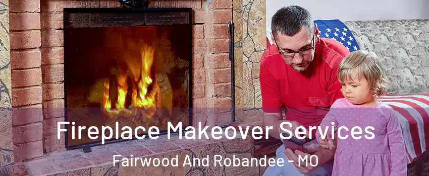 Fireplace Makeover Services Fairwood And Robandee - MO