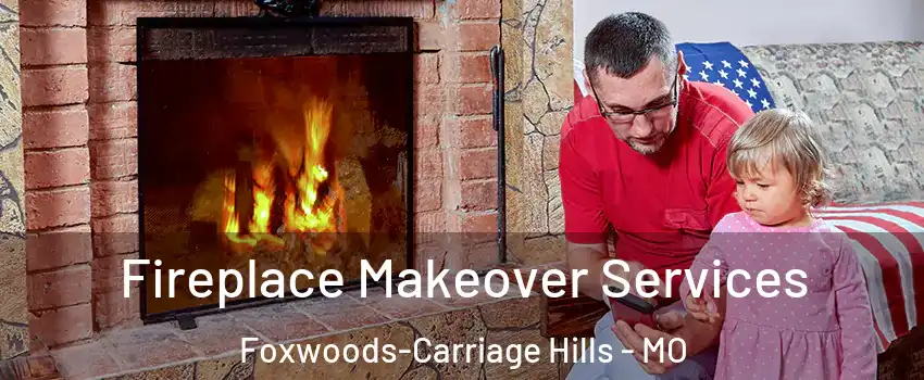Fireplace Makeover Services Foxwoods-Carriage Hills - MO
