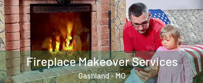 Fireplace Makeover Services Gashland - MO