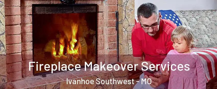 Fireplace Makeover Services Ivanhoe Southwest - MO