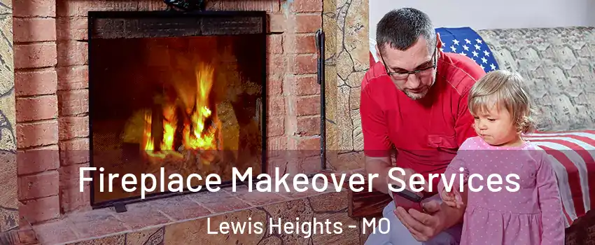 Fireplace Makeover Services Lewis Heights - MO