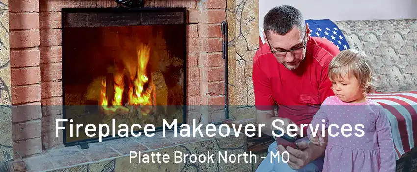 Fireplace Makeover Services Platte Brook North - MO