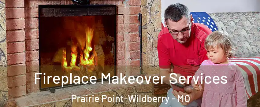 Fireplace Makeover Services Prairie Point-Wildberry - MO