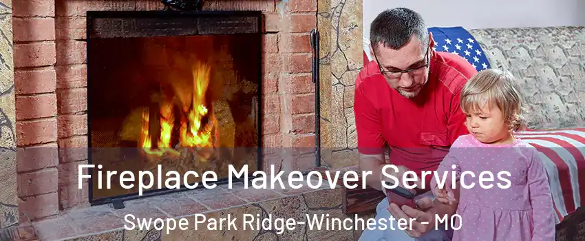 Fireplace Makeover Services Swope Park Ridge-Winchester - MO