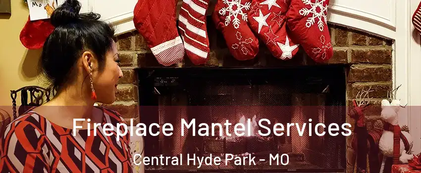 Fireplace Mantel Services Central Hyde Park - MO