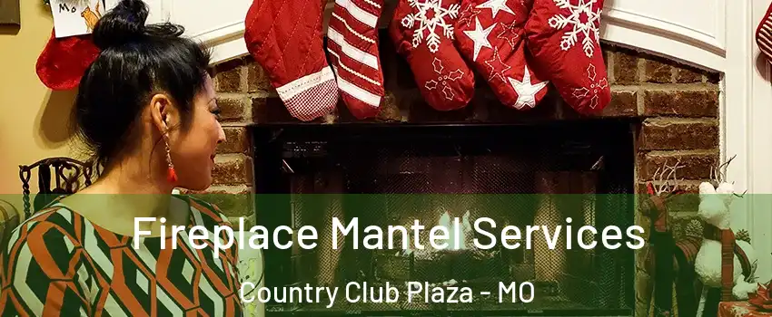 Fireplace Mantel Services Country Club Plaza - MO