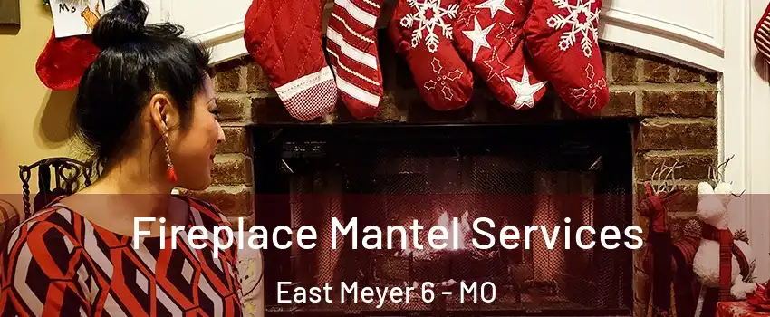 Fireplace Mantel Services East Meyer 6 - MO