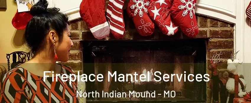 Fireplace Mantel Services North Indian Mound - MO
