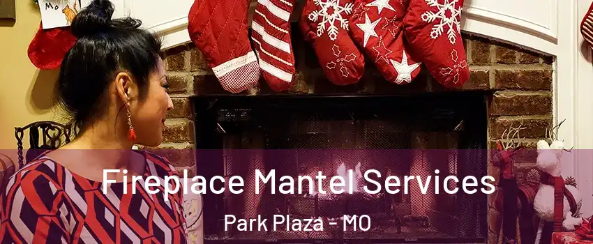 Fireplace Mantel Services Park Plaza - MO