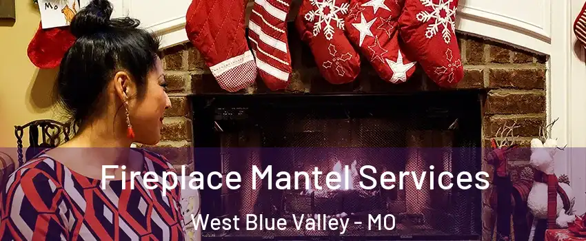 Fireplace Mantel Services West Blue Valley - MO