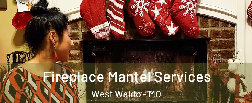 Fireplace Mantel Services West Waldo - MO