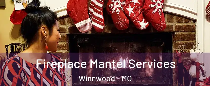 Fireplace Mantel Services Winnwood - MO