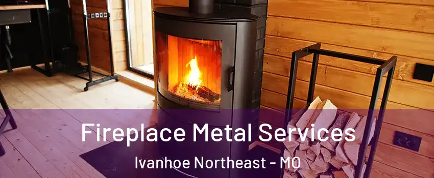 Fireplace Metal Services Ivanhoe Northeast - MO