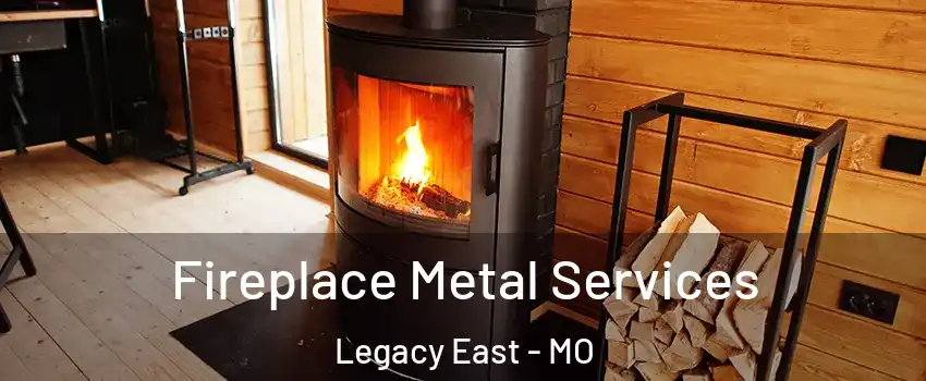 Fireplace Metal Services Legacy East - MO
