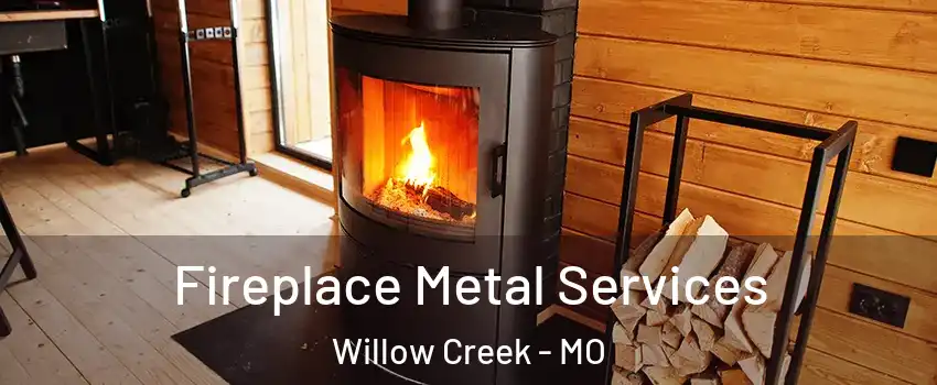 Fireplace Metal Services Willow Creek - MO