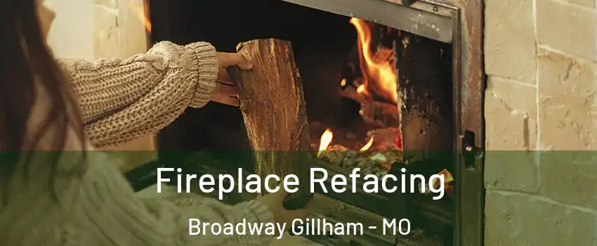 Fireplace Refacing Broadway Gillham - MO