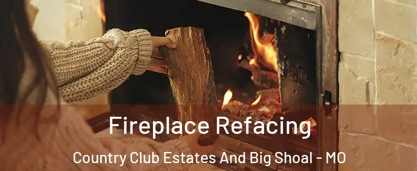 Fireplace Refacing Country Club Estates And Big Shoal - MO