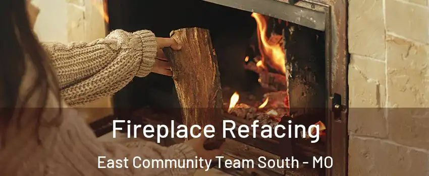 Fireplace Refacing East Community Team South - MO