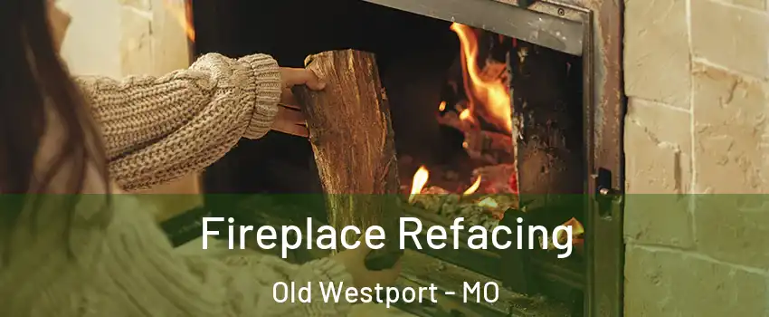 Fireplace Refacing Old Westport - MO