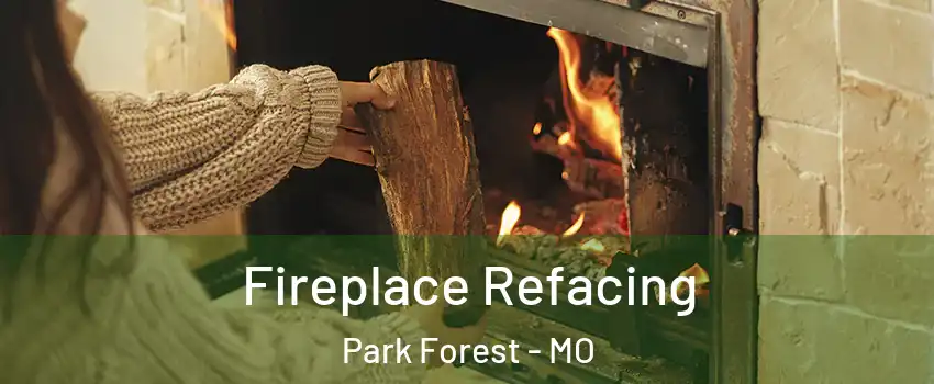 Fireplace Refacing Park Forest - MO
