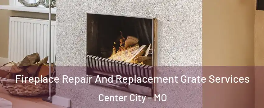 Fireplace Repair And Replacement Grate Services Center City - MO