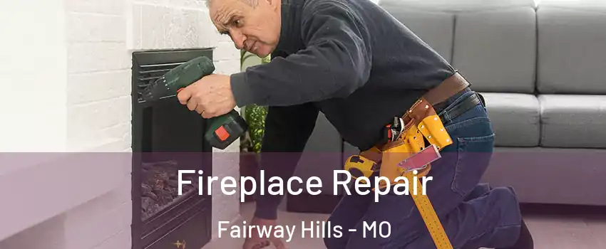 Fireplace Repair Fairway Hills - MO