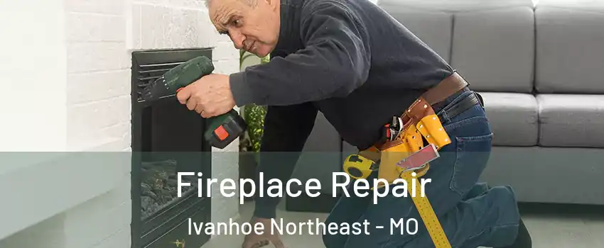 Fireplace Repair Ivanhoe Northeast - MO