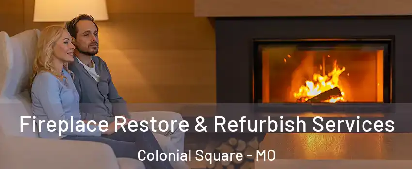 Fireplace Restore & Refurbish Services Colonial Square - MO