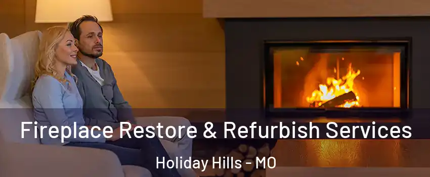 Fireplace Restore & Refurbish Services Holiday Hills - MO
