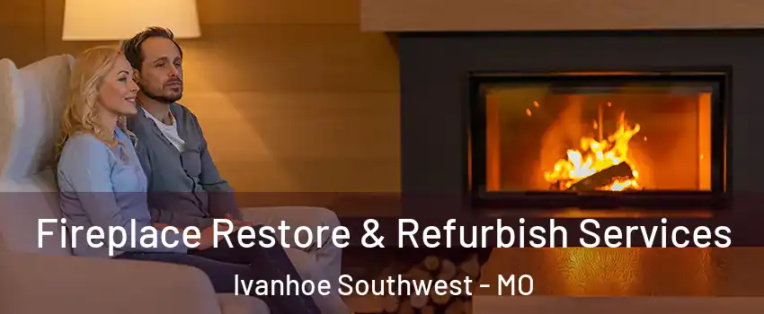 Fireplace Restore & Refurbish Services Ivanhoe Southwest - MO