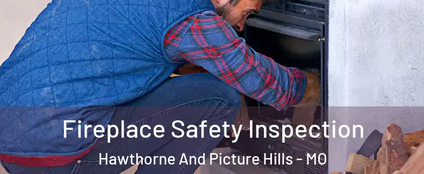 Fireplace Safety Inspection Hawthorne And Picture Hills - MO