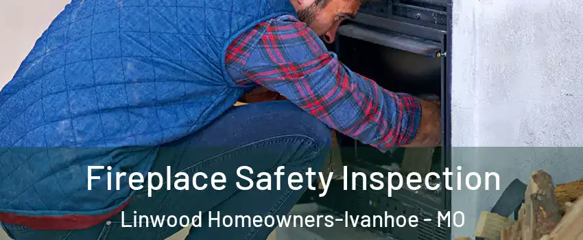 Fireplace Safety Inspection Linwood Homeowners-Ivanhoe - MO