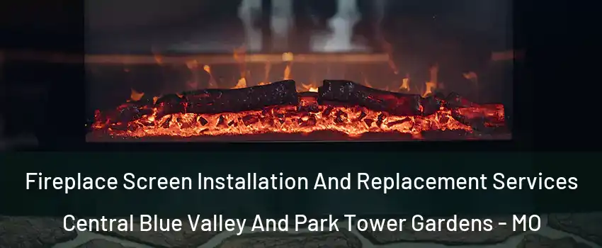 Fireplace Screen Installation And Replacement Services Central Blue Valley And Park Tower Gardens - MO