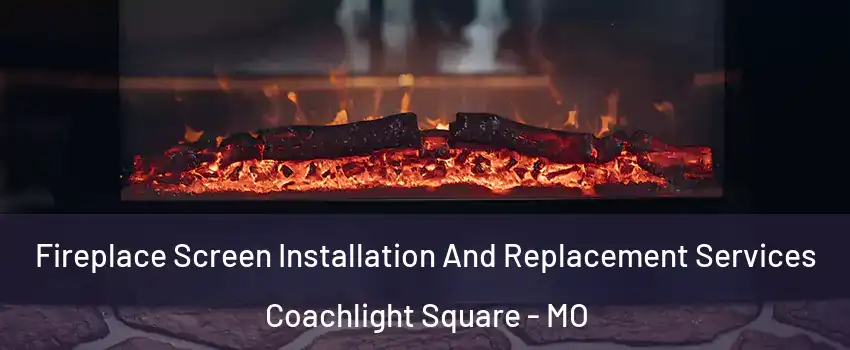 Fireplace Screen Installation And Replacement Services Coachlight Square - MO