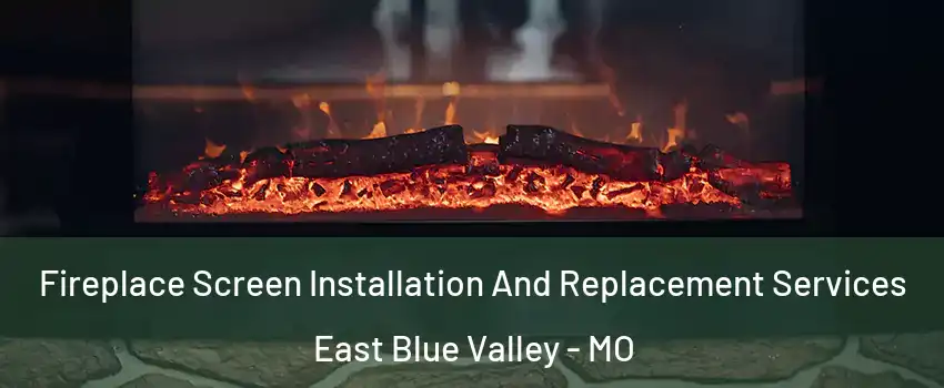 Fireplace Screen Installation And Replacement Services East Blue Valley - MO